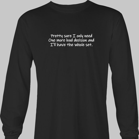 One More Bad Decision I'll Have The Whole Set Funny Long Sleeve T-Shirt -humor - Picture 4 of 5